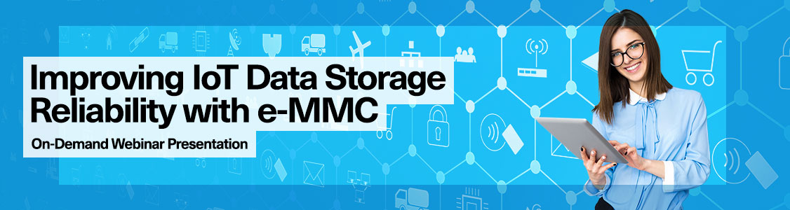 Improving IoT Data Storage Reliability with e-MMC On-Demand Webinar Presentation