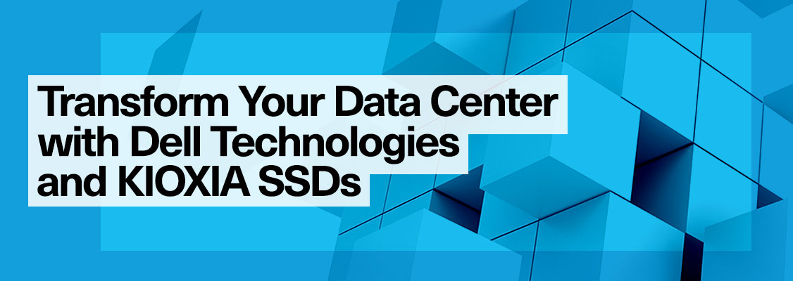 Transform Your Data Center with Dell EMC and KIOXIA SSDs